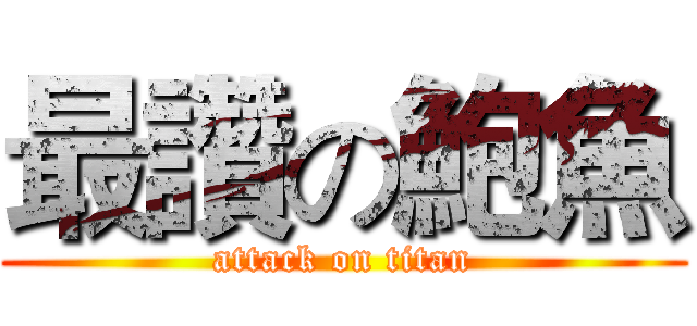 最讚の鮑魚 (attack on titan)