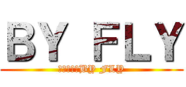 ＢＹ ＦＬＹ (就跟你說是BY FLY)