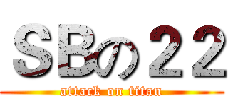 ＳＢの２２ (attack on titan)
