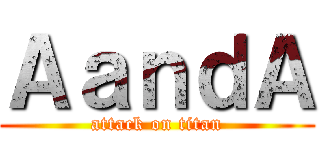 ＡａｎｄＡ (attack on titan)