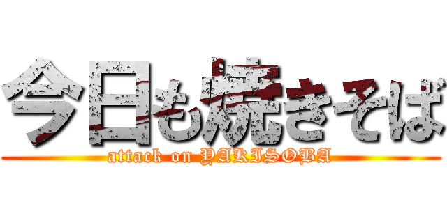 今日も焼きそば (attack on YAKISOBA)