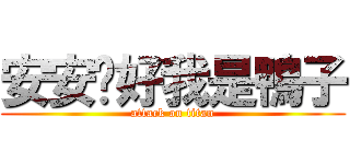 安安你好我是鴨子 (attack on titan)