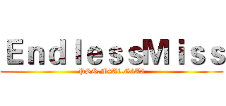 ＥｎｄｌｅｓｓＭｉｓｓ (PSG.M4A1.G3A3)