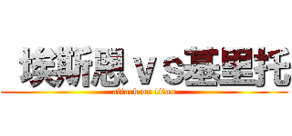  埃斯恩ｖｓ基里托 (attack on titan)