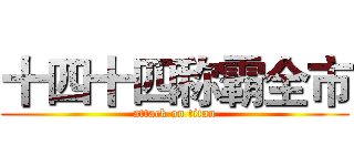 十四十四称霸全市 (attack on titan)