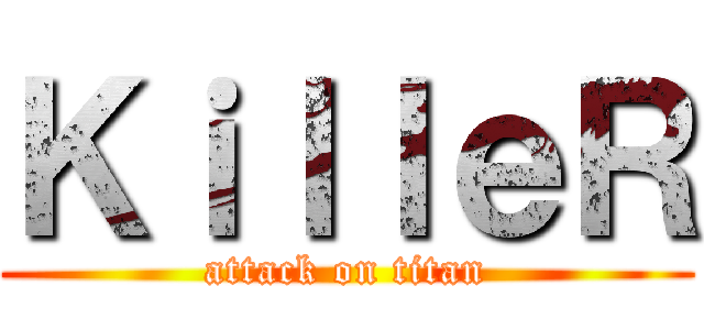 ＫｉｌｌｅＲ (attack on titan)