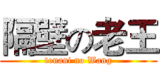 隔壁の老王 (tonani no Wang)