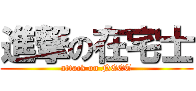 進撃の在宅士 (attack on NEET)