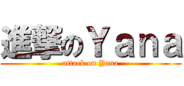進撃のＹａｎａ (attack on Yana)