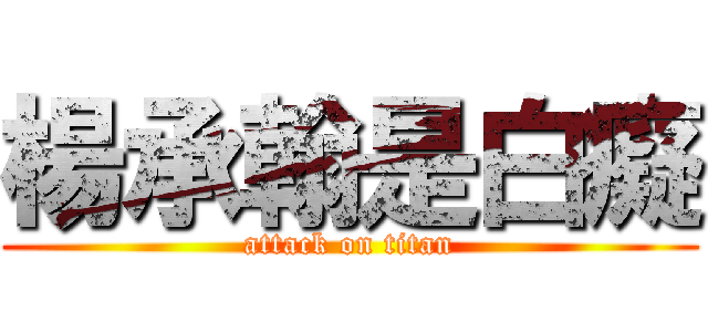 楊承翰是白癡 (attack on titan)