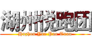 湖州悦跑团 (Huzhou Yue Pao Tuan)