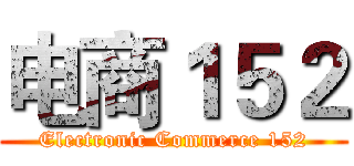 电商１５２ (Electronic Commerce 152)