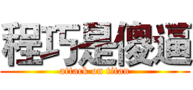 程巧是傻逼 (attack on titan)