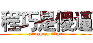 程巧是傻逼 (attack on titan)