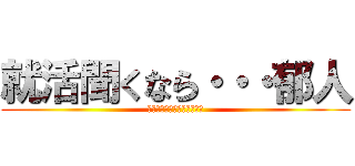 就活聞くなら・・・郁人 (若者たちよ！早めの就活を！)
