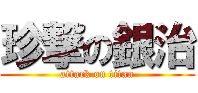 珍撃の銀治 (attack on titan)