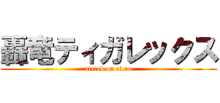 轟竜ティガレックス (attack on titan)