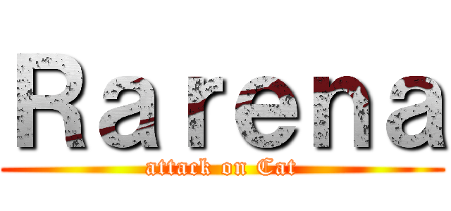 Ｒａｒｅｎａ (attack on Cat)