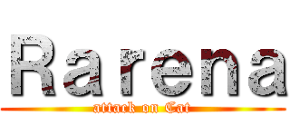 Ｒａｒｅｎａ (attack on Cat)