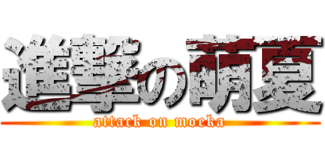 進撃の萌夏 (attack on moeka)