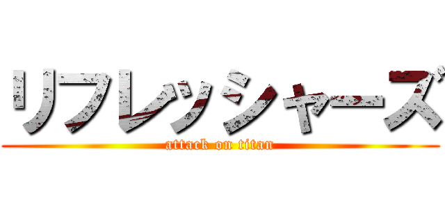 リフレッシャーズ (attack on titan)