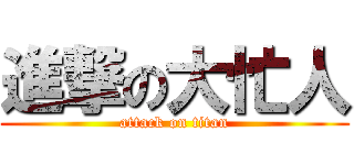進撃の大忙人 (attack on titan)
