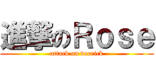 進撃のＲｏｓｅ (attack on derrick)