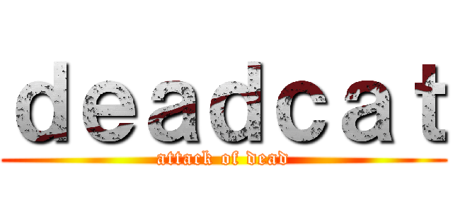 ｄｅａｄｃａｔ (attack of dead)