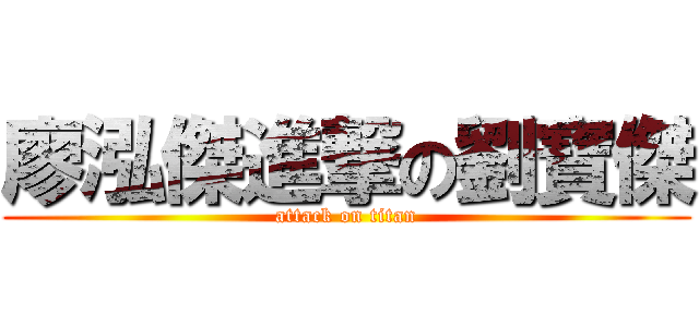 廖泓傑進撃の劉寶傑 (attack on titan)