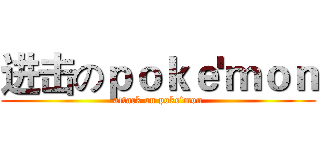 进击のｐｏｋｅ'ｍｏｎ (attack on poke'mon)