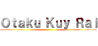 Ｏｔａｋｕ Ｋｕｙ Ｒａｉ ()