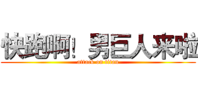 快跑啊！男巨人来啦 (attack on titan)