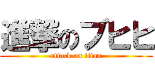 進撃のブヒヒ (attack on titan)