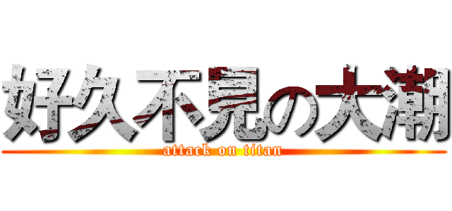 好久不見の大潮 (attack on titan)