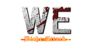 ＷＥ (Biche Attack)