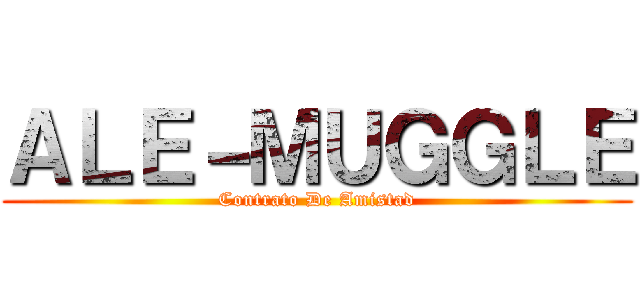 ＡＬＥ－ＭＵＧＧＬＥ (Contrato De Amistad)