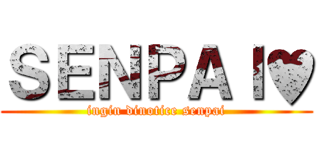 ＳＥＮＰＡＩ♥ (ingin dinotice senpai)
