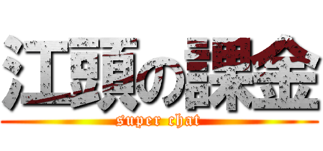 江頭の課金 (super chat)
