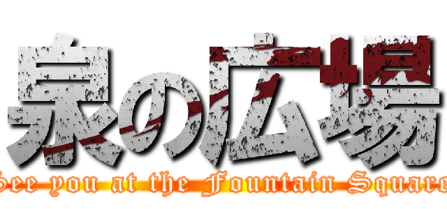 泉の広場 (See you at the Fountain Square)