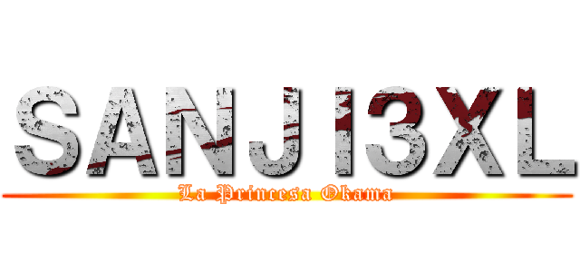ＳＡＮＪＩ３ＸＬ (La Princesa Okama)