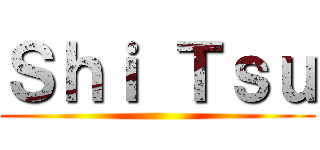 Ｓｈｉ Ｔｓｕ ()