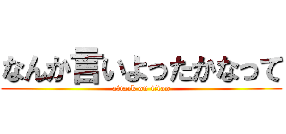 なんか言いよったかなって (attack on titan)