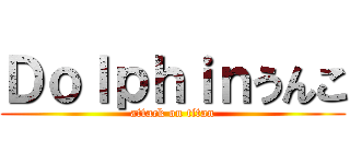 Ｄｏｌｐｈｉｎうんこ (attack on titan)