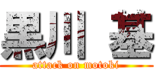 黒川 基 (attack on motoki)