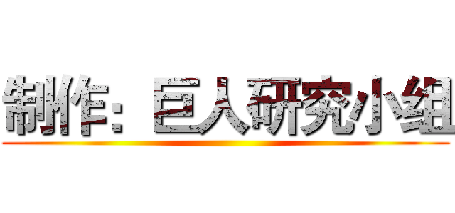 制作：巨人研究小组 ()