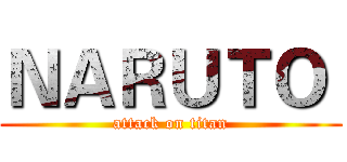 ＮＡＲＵＴＯ  (attack on titan)