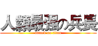 人纇最强の兵長 (attack no titan)