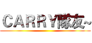 ＣＡＲＲＹ隊友~ ()