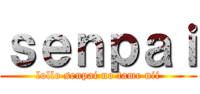 ｓｅｎｐａｉ (lollo senpai no tame nii)