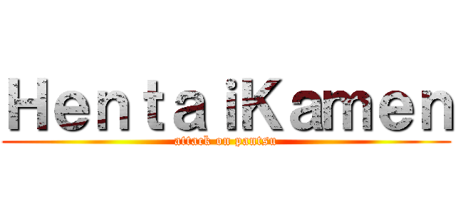 ＨｅｎｔａｉＫａｍｅｎ (attack on pantsu)